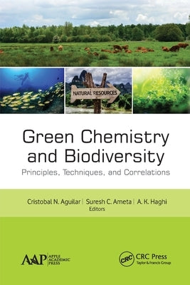 Green Chemistry and Biodiversity: Principles, Techniques, and Correlations by Aguilar, Cristobal N.