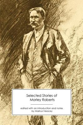 Selected Stories of Morley Roberts by Roberts, Morley