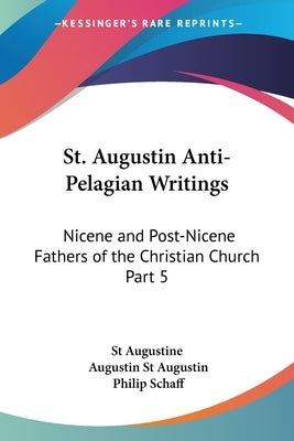 St. Augustin Anti-Pelagian Writings: Nicene and Post-Nicene Fathers of the Christian Church Part 5 by St Augustine