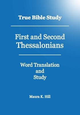 True Bible Study - First And Second Thessalonians by Hill, Maura K.