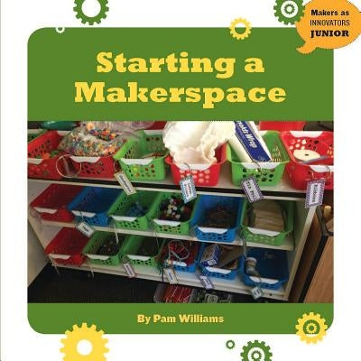 Starting a Makerspace by Williams, Pam