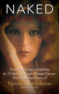 Naked Inside Out: From Penthouse Centerfold to 13 Years of Stage 4 Breast Cancer: The Drop-Dead Story of Victoria Lynn Johnson by Johnson, Victoria Lynn