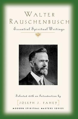 Walter Rauschenbusch: Essential Spiritual Writings by Rauschenbusch, Walter