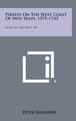 Pirates on the West Coast of New Spain, 1575-1742: Spain in the West, V8 by Gerhard, Peter