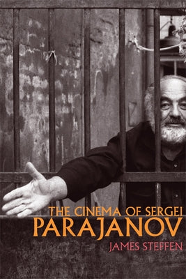 The Cinema of Sergei Parajanov by Steffen, James