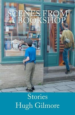 Scenes From a Bookshop: Stories by Gilmore, Hugh