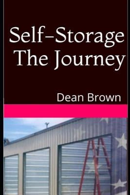 Self-Storage The Journey: Getting Into The Business by Brown, Dean
