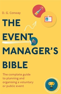The Event Manager's Bible 3rd Edition: The Complete Guide to Planning and Organising a Voluntary or Public Event by Conway, D. G.