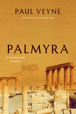 Palmyra: An Irreplaceable Treasure by Veyne, Paul