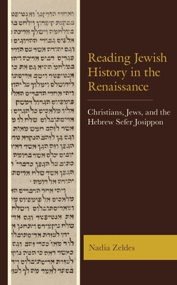 Reading Jewish History in the Renaissance: Christians, Jews, and the Hebrew Sefer Josippon by Zeldes, Nadia