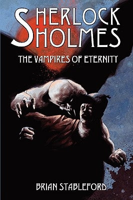 Sherlock Holmes and the Vampires of Eternity by Stableford, Brian