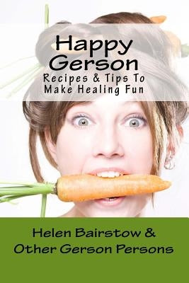 Happy Gerson: Recipes And Tips to Make Healing Fun by Bairstow, Helen