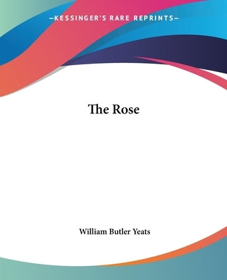 The Rose by Yeats, William Butler