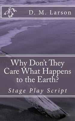 Why Don't They Care What Happens to the Earth? by Larson, D. M.