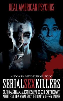 Serial Sex Killers: Real American Psychos by Malocco, David Elio