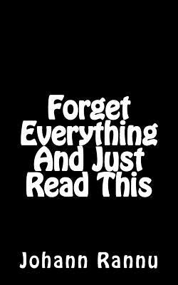 Forget Everything And Just Read This by Rannu, Johann