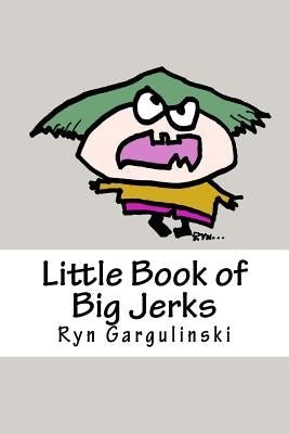 Little Book of Big Jerks: Fast, Fun Illustrated Guide for Dealing with Difficult People by Gargulinski, Ryn
