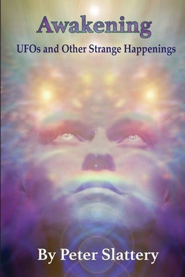 Awakening: UFOs and Other Strange Happenings by Slattery, Peter
