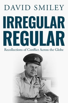 Irregular Regular: Recollections of Conflict Across the Globe by Smiley, David