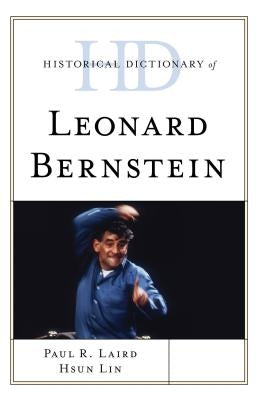Historical Dictionary of Leonard Bernstein by Laird, Paul R.