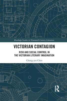 Victorian Contagion: Risk and Social Control in the Victorian Literary Imagination by Chen, Chung-Jen