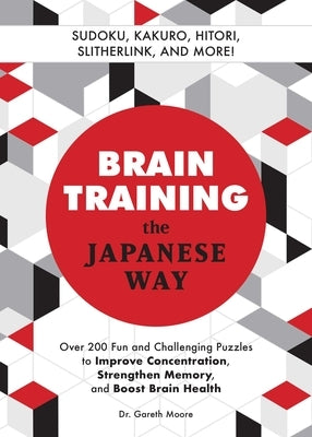 Brain Training the Japanese Way: Over 200 Fun and Challenging Puzzles to Improve Concentration, Strengthen Memory, and Boost Brain Health by Moore, Gareth