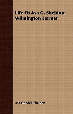 Life of Asa G. Sheldon: Wilmington Farmer by Sheldon, Asa Goodell