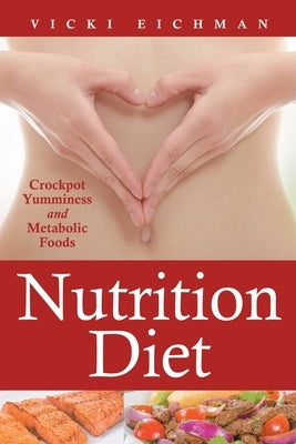 Nutrition Diet: Crockpot Yumminess and Metabolic Foods by Eichman, Vicki