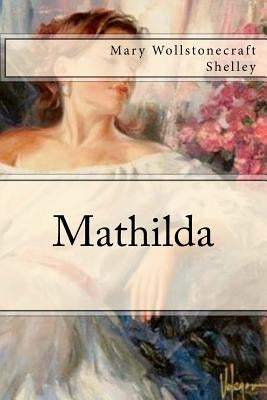 Mathilda by Shelley, Mary Wollstonecraft