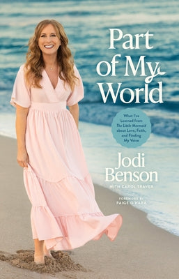 Part of My World: What I've Learned from the Little Mermaid about Love, Faith, and Finding My Voice by Benson, Jodi
