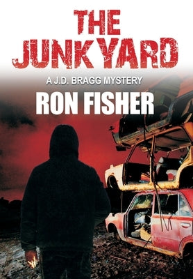 The Junkyard: A J.D. Bragg Mystery by Fisher, Ron