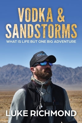 Vodka & Sandstorms: What is life but one big adventure. by Richmond, Luke