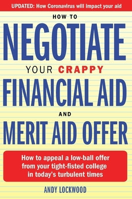 How to Negotiate Your Crappy Financial Aid and Merit Aid Offer: How to appeal a low-ball offer from your tight-fisted college in today's turbulent tim by Lockwood, Andy