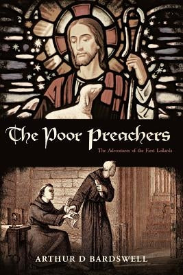 The Poor Preachers: The Adventures of the First Lollards by Bardswell, Arthur D.