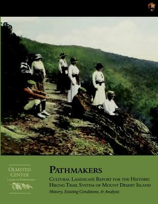 Pathmakers: Cultural Landscape Report for the Historic Hiking Trail System of Mount Desert Island: History, Existing Conditions, & by Coffin Brown, Margaret