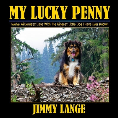 My Lucky Penny: Twelve Wilderness Days With The Biggest Little Dog I Have Ever Known by Lange, Jimmy