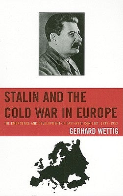 Stalin and the Cold War in Europe: The Emergence and Development of East-West Conflict, 1939-1953 by Wettig, Gerhard