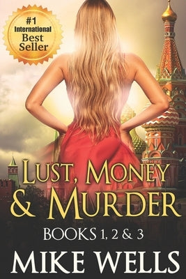 Lust, Money & Murder - Books 1, 2 & 3: A Female Secret Service Agent Takes on an International Criminal by Wells, Mike