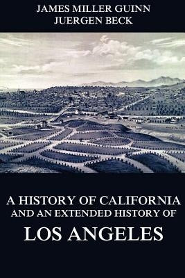 A History of California and an Extended History of Los Angeles by Beck, Juergen