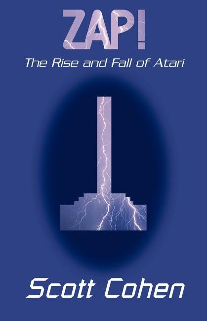 ZAP!: The Rise and Fall of Atari by Cohen, Scott