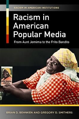 Racism in American Popular Media: From Aunt Jemima to the Frito Bandito by Behnken, Brian D.