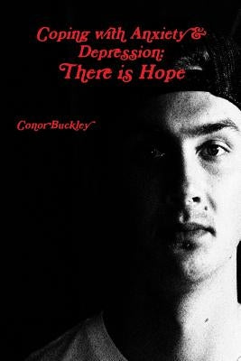 Coping with Anxiety & Depression: There is Hope by Buckley, Conor