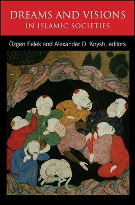 Dreams and Visions in Islamic Societies by Felek, Özgen
