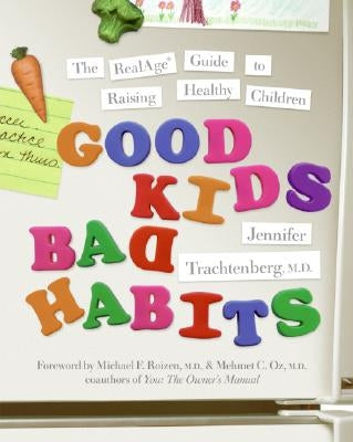 Good Kids, Bad Habits: The Realage (R) Guide to Raising Healthy Children by Trachtenberg, Jennifer