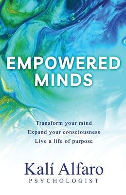 Empowered Minds: Transform your mind, expand your consciousness, life a life of purpose by Alfaro, Kalí