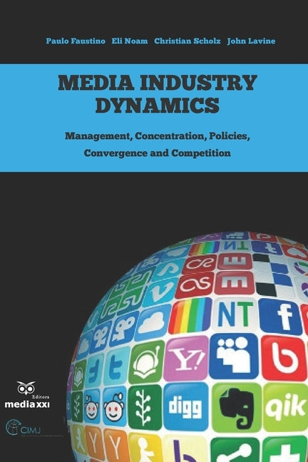Media Industry Dynamics: Management, Concentration, Policies, Convergence and Competition by Noam, Eli