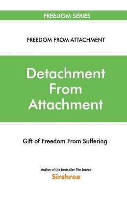 Detachment From Attachment - Gift Of Freedom From Suffering by Sirshree