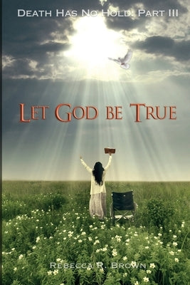 Let God Be True by Brown, Rebecca R.
