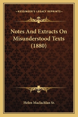 Notes And Extracts On Misunderstood Texts (1880) by MacLachlan, Helen, Sr.