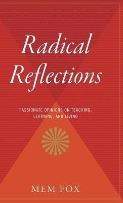 Radical Reflections: Passionate Opinions on Teaching, Learning, and Living by Fox, Mem